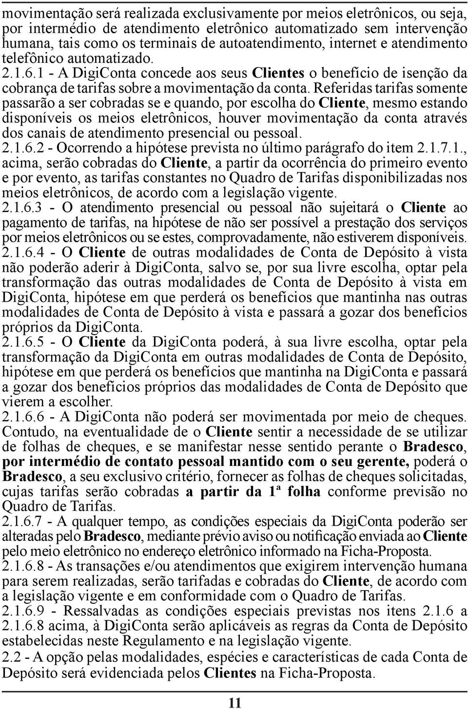 Referidas tarifas somente passarão a ser cobradas se e quando, por escolha do Cliente, mesmo estando disponíveis os meios eletrônicos, houver movimentação da conta através dos canais de atendimento