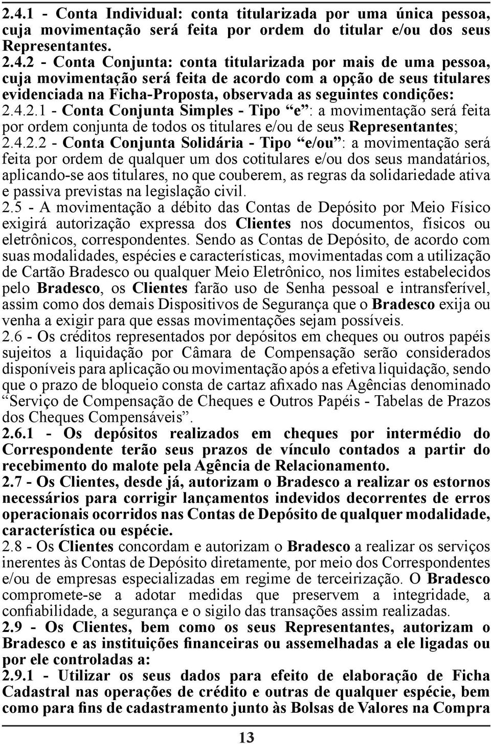 4.2.1 - Conta Conjunta Simples - Tipo e : a movimentação será feita por ordem conjunta de todos os titulares e/ou de seus Representantes; 2.4.2.2 - Conta Conjunta Solidária - Tipo e/ou : a