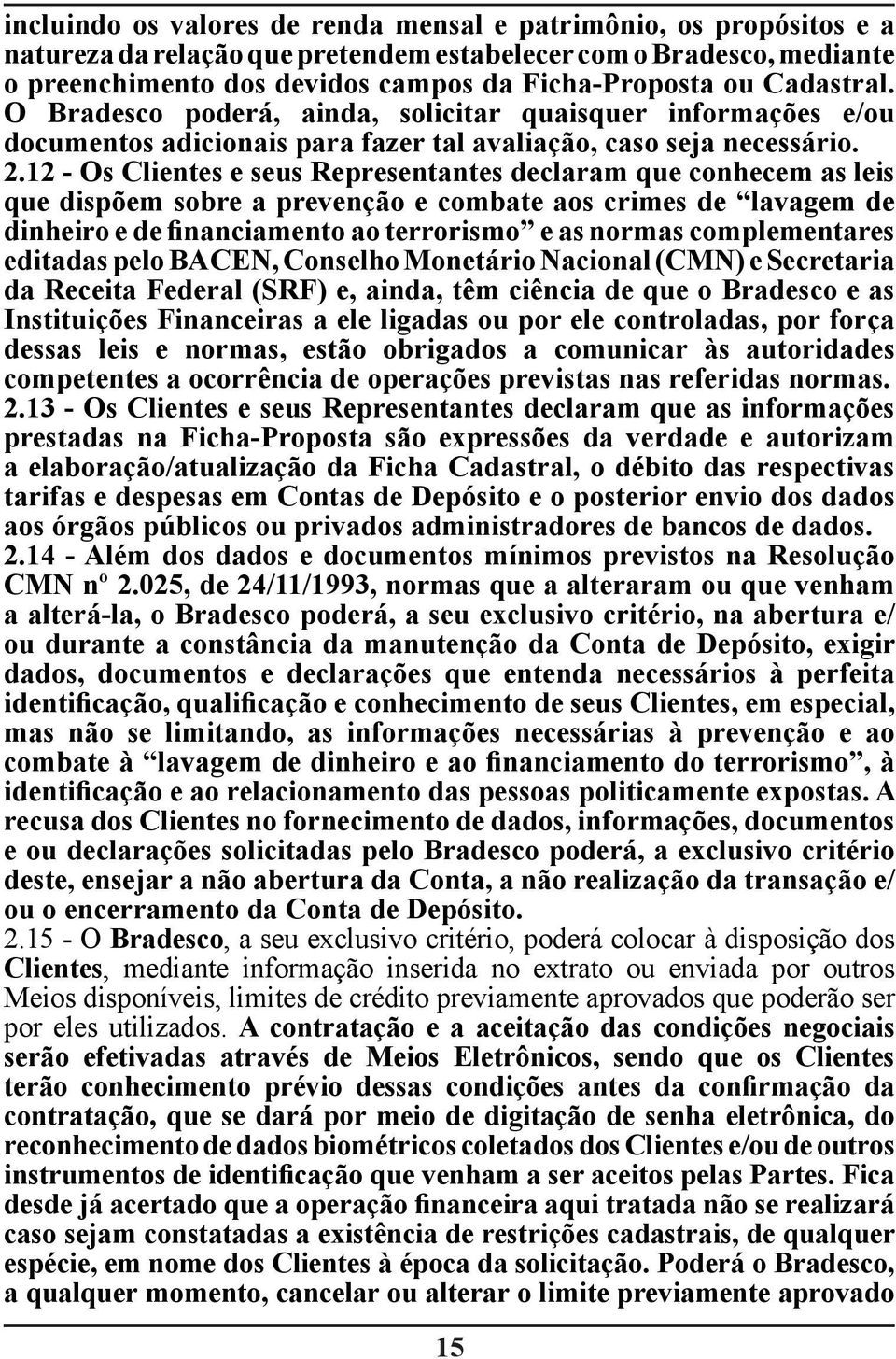 12 - Os Clientes e seus Representantes declaram que conhecem as leis que dispõem sobre a prevenção e combate aos crimes de lavagem de dinheiro e de financiamento ao terrorismo e as normas