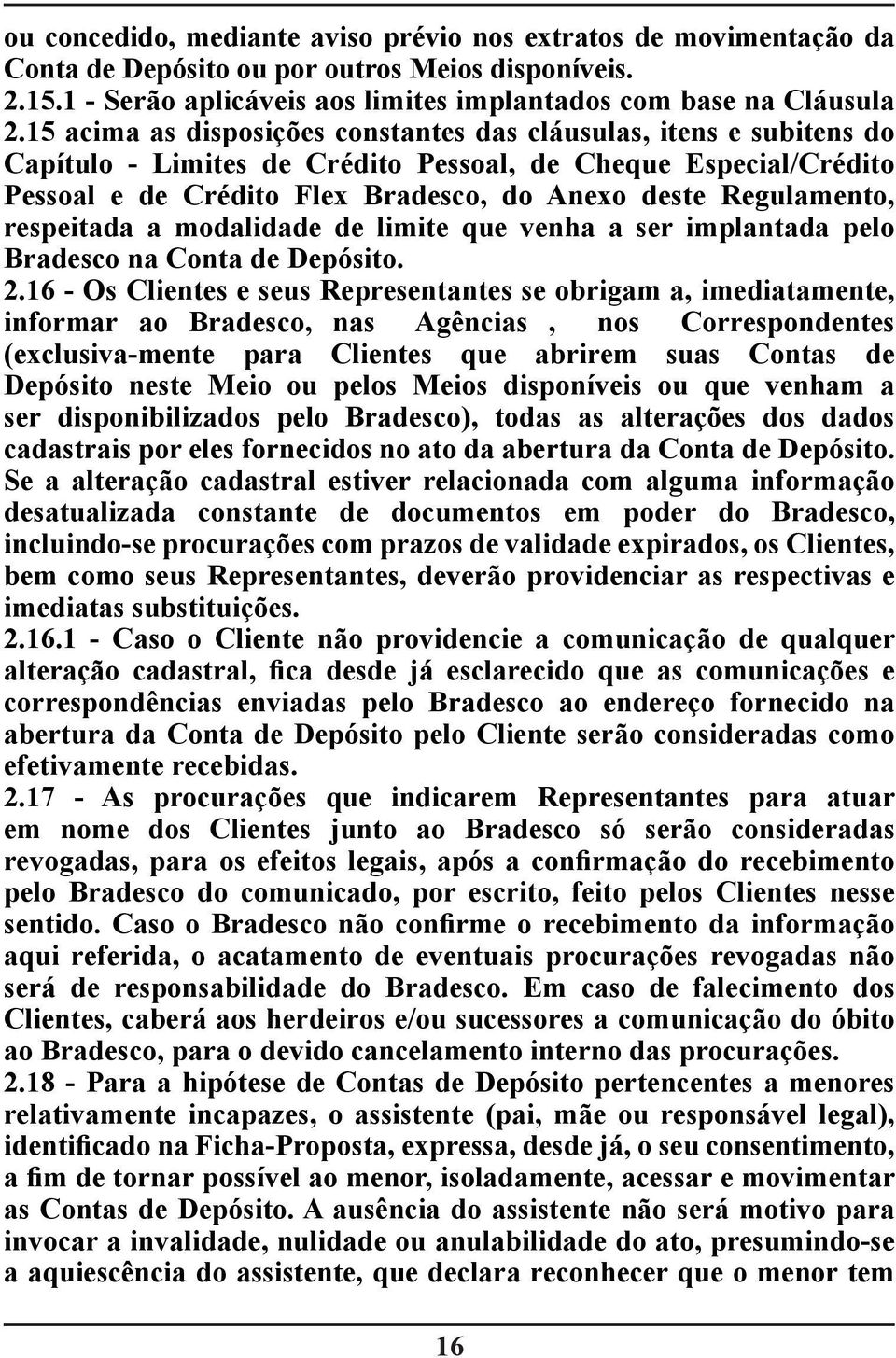 respeitada a modalidade de limite que venha a ser implantada pelo Bradesco na Conta de Depósito. 2.