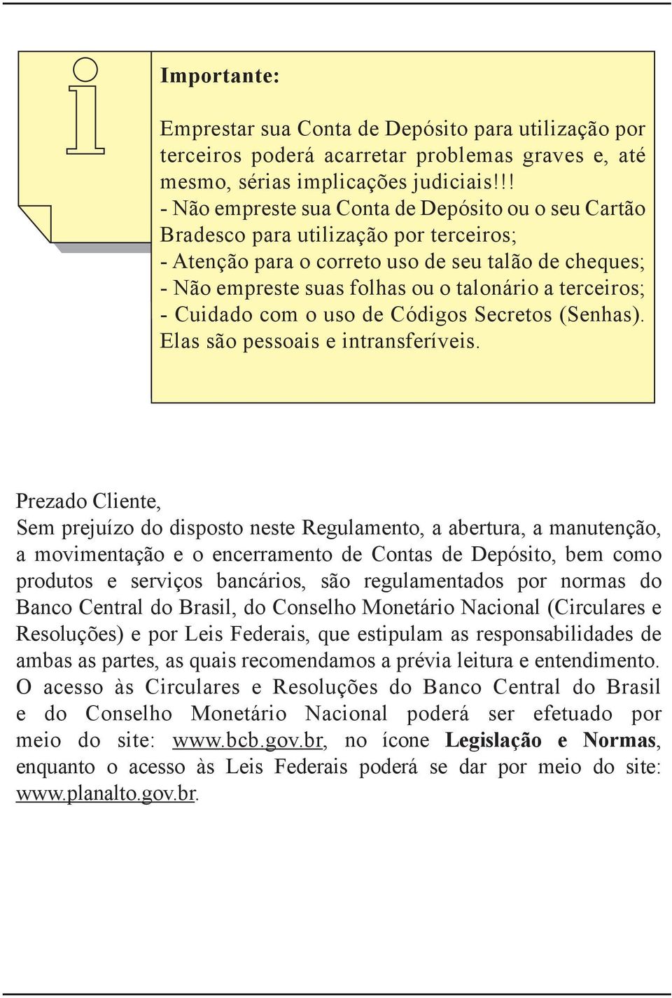 terceiros; - Cuidado com o uso de Códigos Secretos (Senhas). Elas são pessoais e intransferíveis.