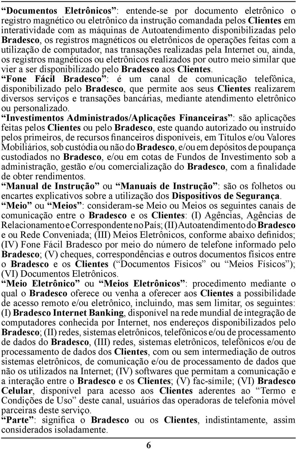 ou eletrônicos realizados por outro meio similar que vier a ser disponibilizado pelo Bradesco aos Clientes.