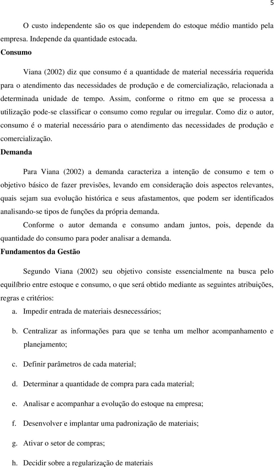 Assim, conforme o ritmo em que se processa a utilização pode-se classificar o consumo como regular ou irregular.