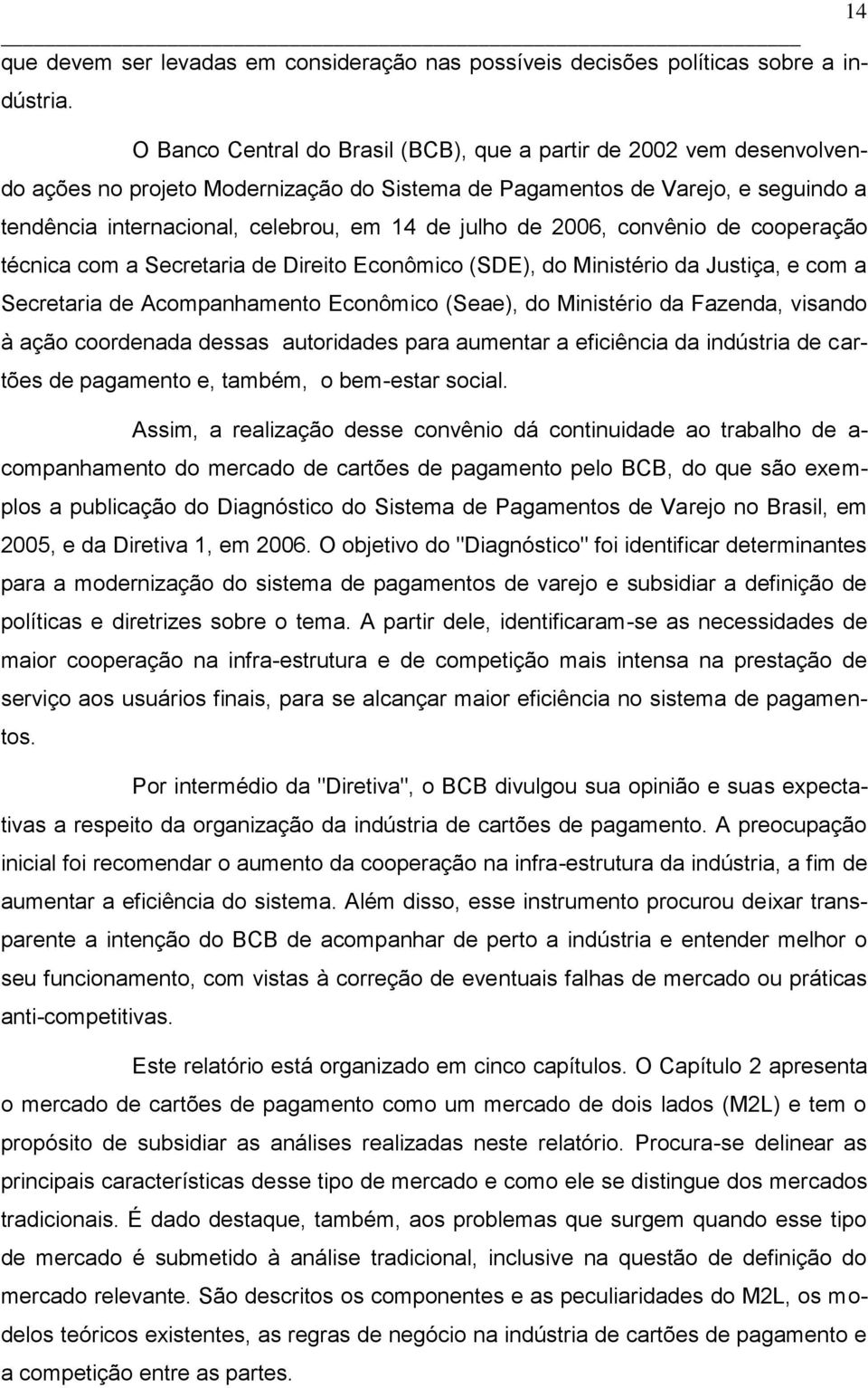 julho de 2006, convênio de cooperação técnica com a Secretaria de Direito Econômico (SDE), do Ministério da Justiça, e com a Secretaria de Acompanhamento Econômico (Seae), do Ministério da Fazenda,