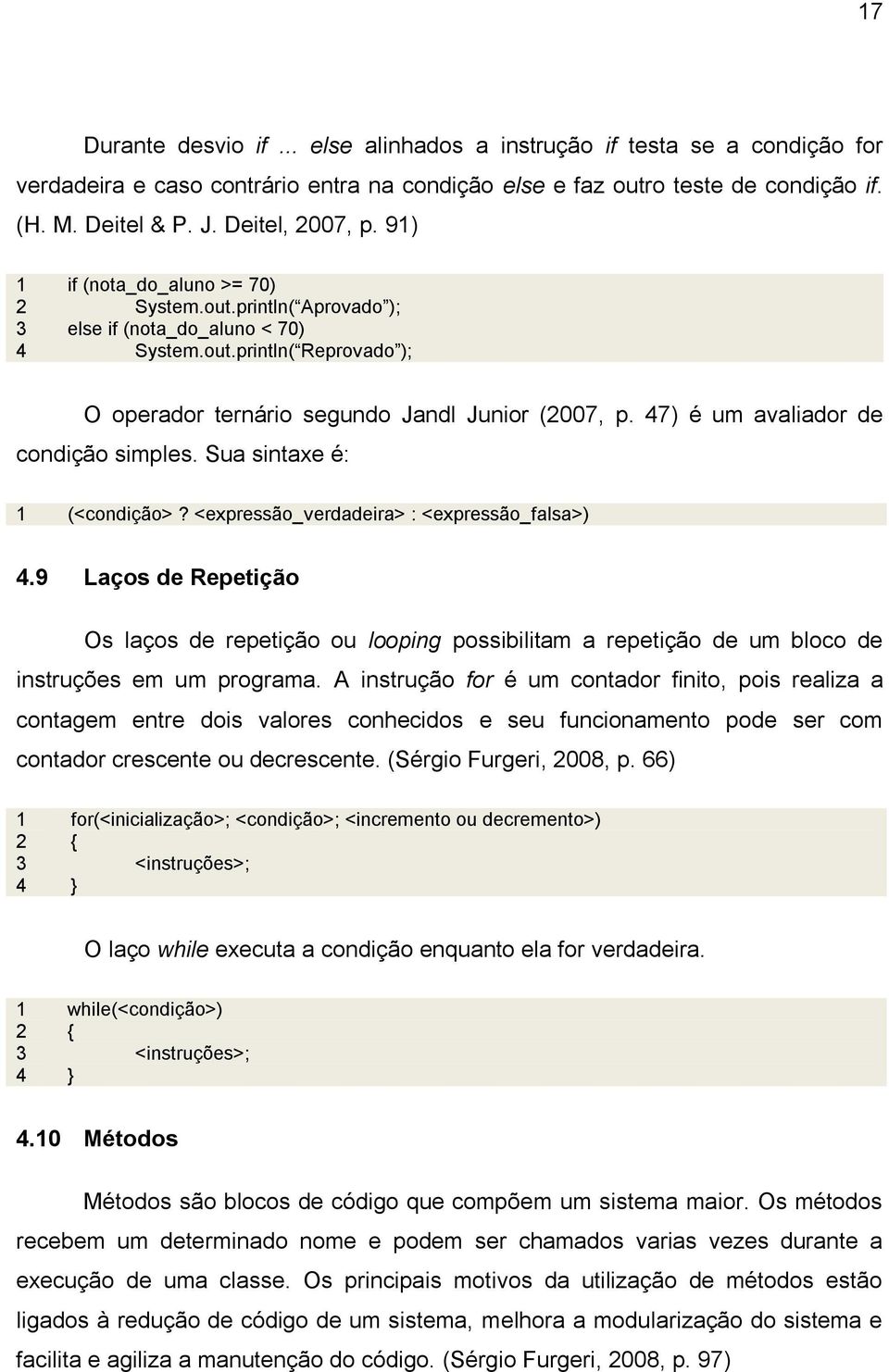 47) é um avaliador de condição simples. Sua sintaxe é: 1 (<condição>? <expressão_verdadeira> : <expressão_falsa>) 4.