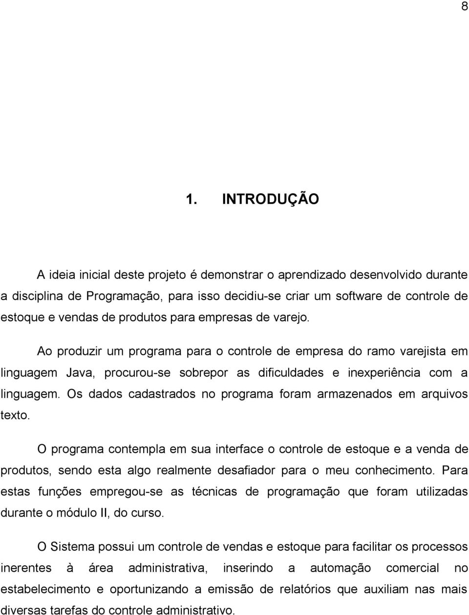 Os dados cadastrados no programa foram armazenados em arquivos texto.