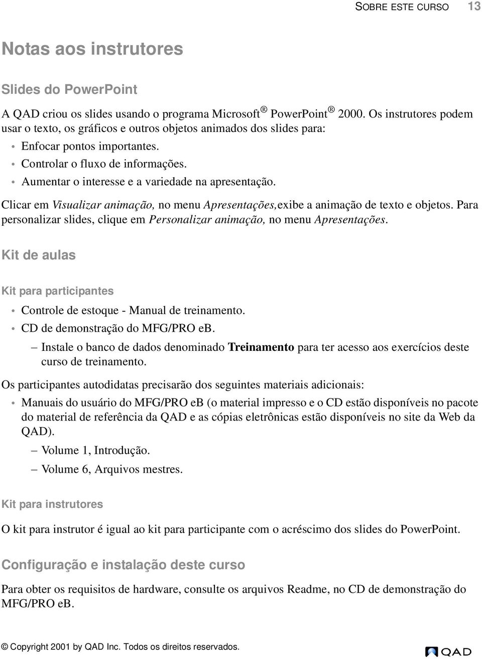 Aumentar o interesse e a variedade na apresentação. Clicar em Visualizar animação, no menu Apresentações,exibe a animação de texto e objetos.