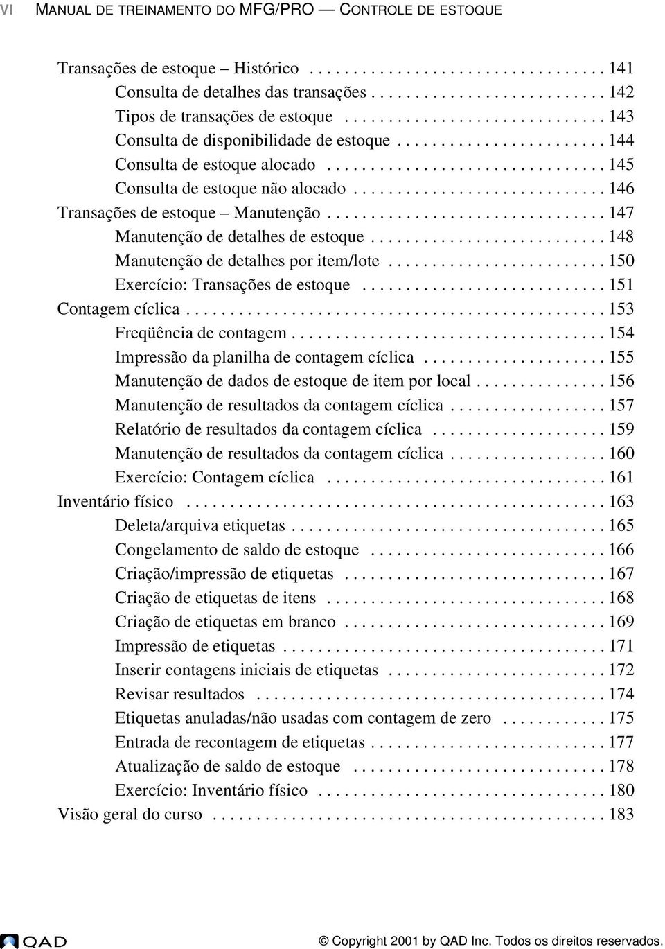 ............................ 146 Transações de estoque Manutenção................................ 147 Manutenção de detalhes de estoque........................... 148 Manutenção de detalhes por item/lote.