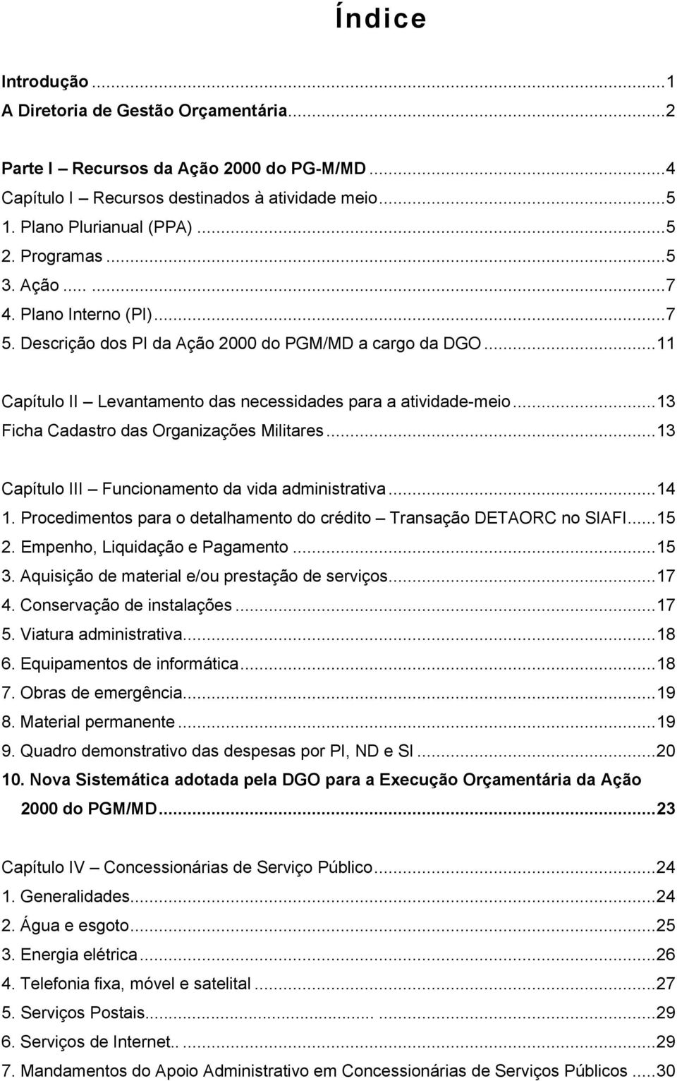 .. 13 Ficha Cadastro das Organizações Militares... 13 Capítulo III Funcionamento da vida administrativa... 14 1. Procedimentos para o detalhamento do crédito Transação DETAORC no SIAFI... 15 2.