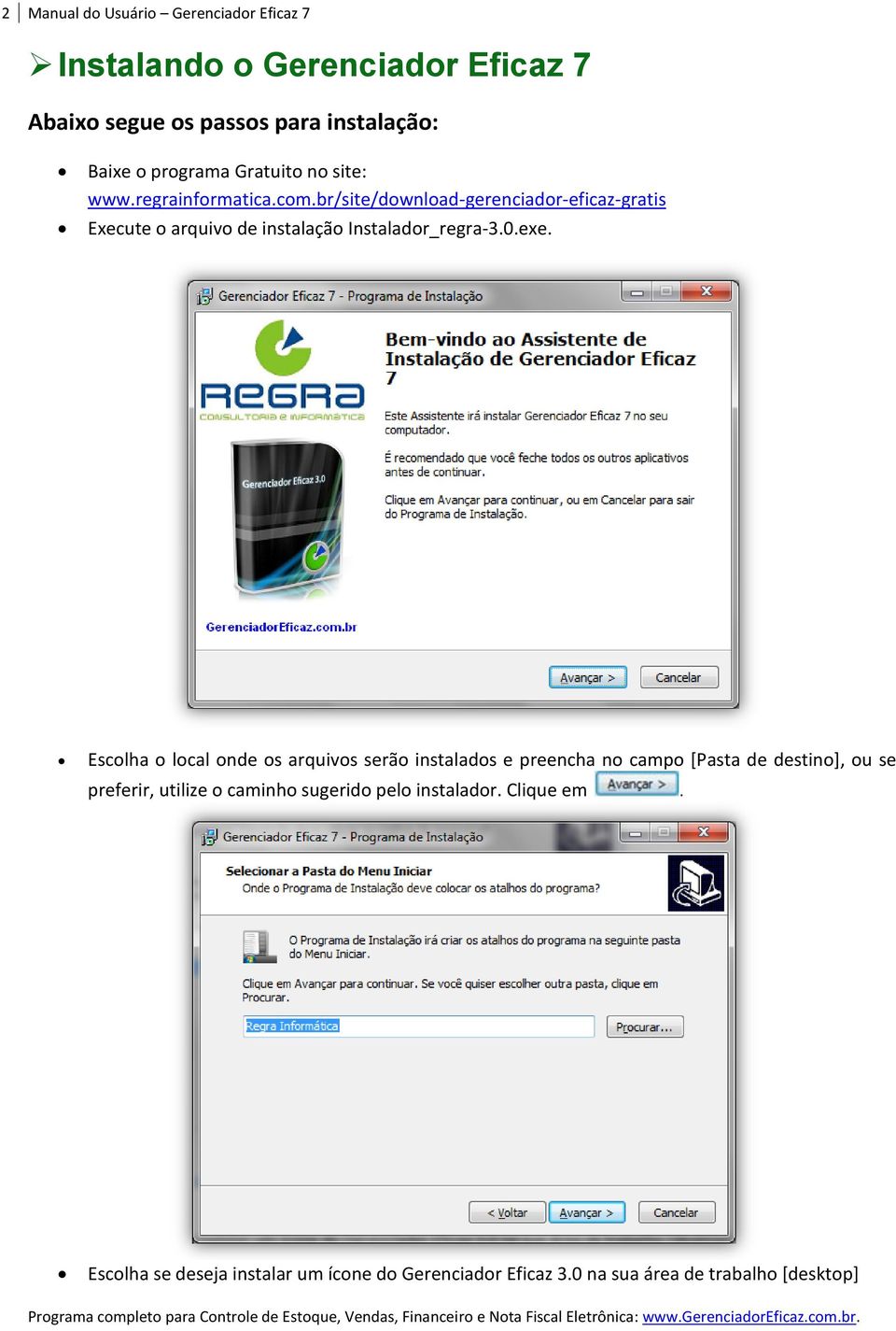 br/site/download-gerenciador-eficaz-gratis Execute o arquivo de instalação Instalador_regra-3.0.exe.