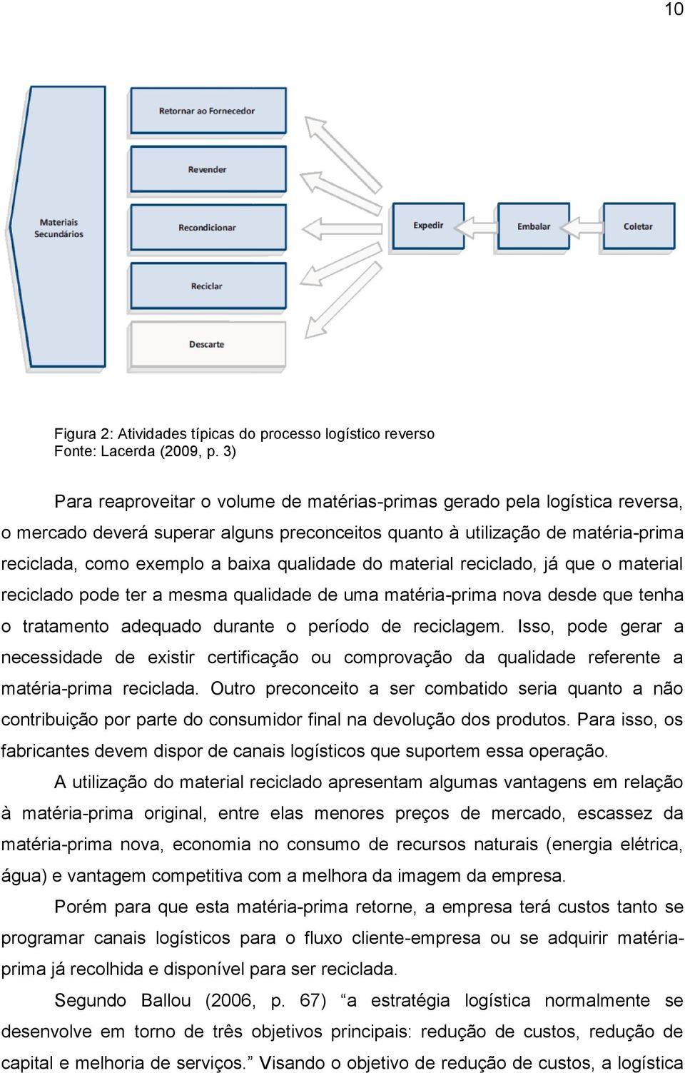 qualidade do material reciclado, já que o material reciclado pode ter a mesma qualidade de uma matéria-prima nova desde que tenha o tratamento adequado durante o período de reciclagem.