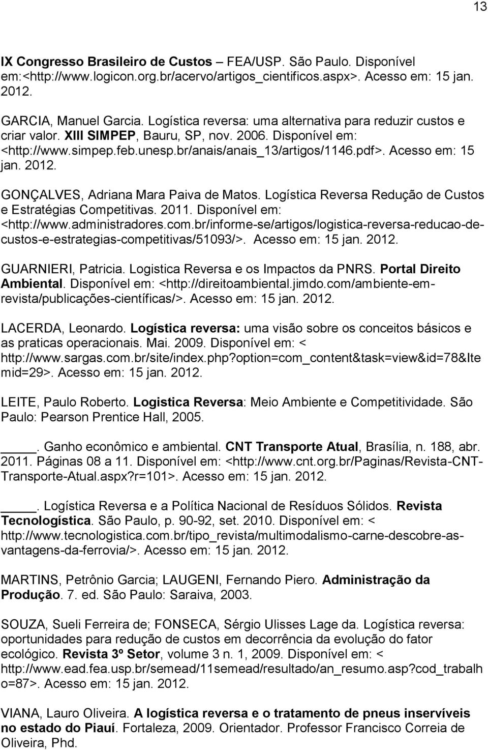 Acesso em: 15 jan. 2012. GONÇALVES, Adriana Mara Paiva de Matos. Logística Reversa Redução de Custos e Estratégias Competitivas. 2011. Disponível em: <http://www.administradores.com.