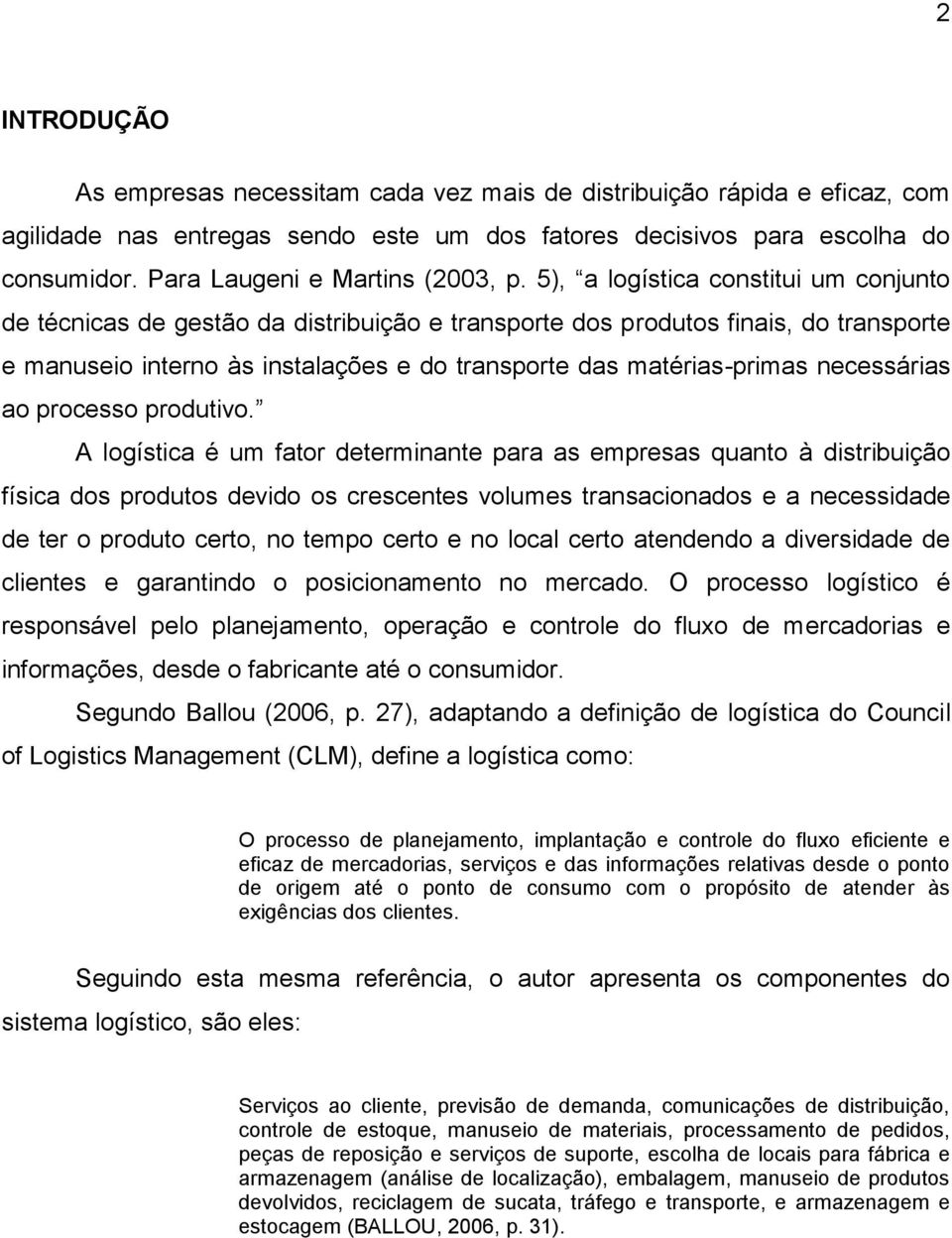 5), a logística constitui um conjunto de técnicas de gestão da distribuição e transporte dos produtos finais, do transporte e manuseio interno às instalações e do transporte das matérias-primas