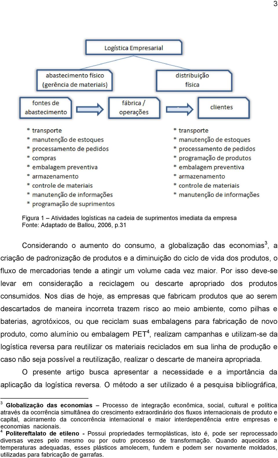 volume cada vez maior. Por isso deve-se levar em consideração a reciclagem ou descarte apropriado dos produtos consumidos.