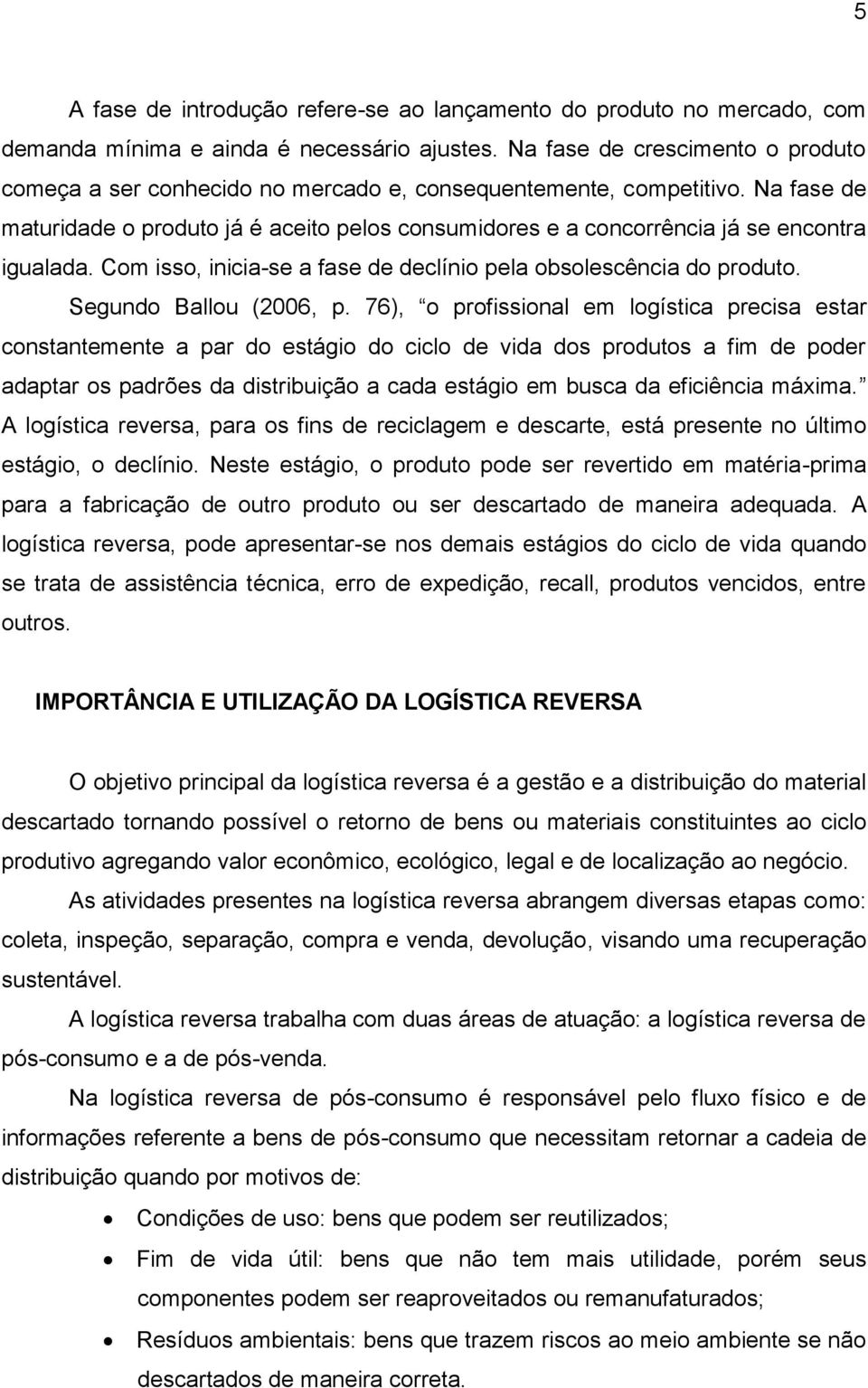 Na fase de maturidade o produto já é aceito pelos consumidores e a concorrência já se encontra igualada. Com isso, inicia-se a fase de declínio pela obsolescência do produto. Segundo Ballou (2006, p.