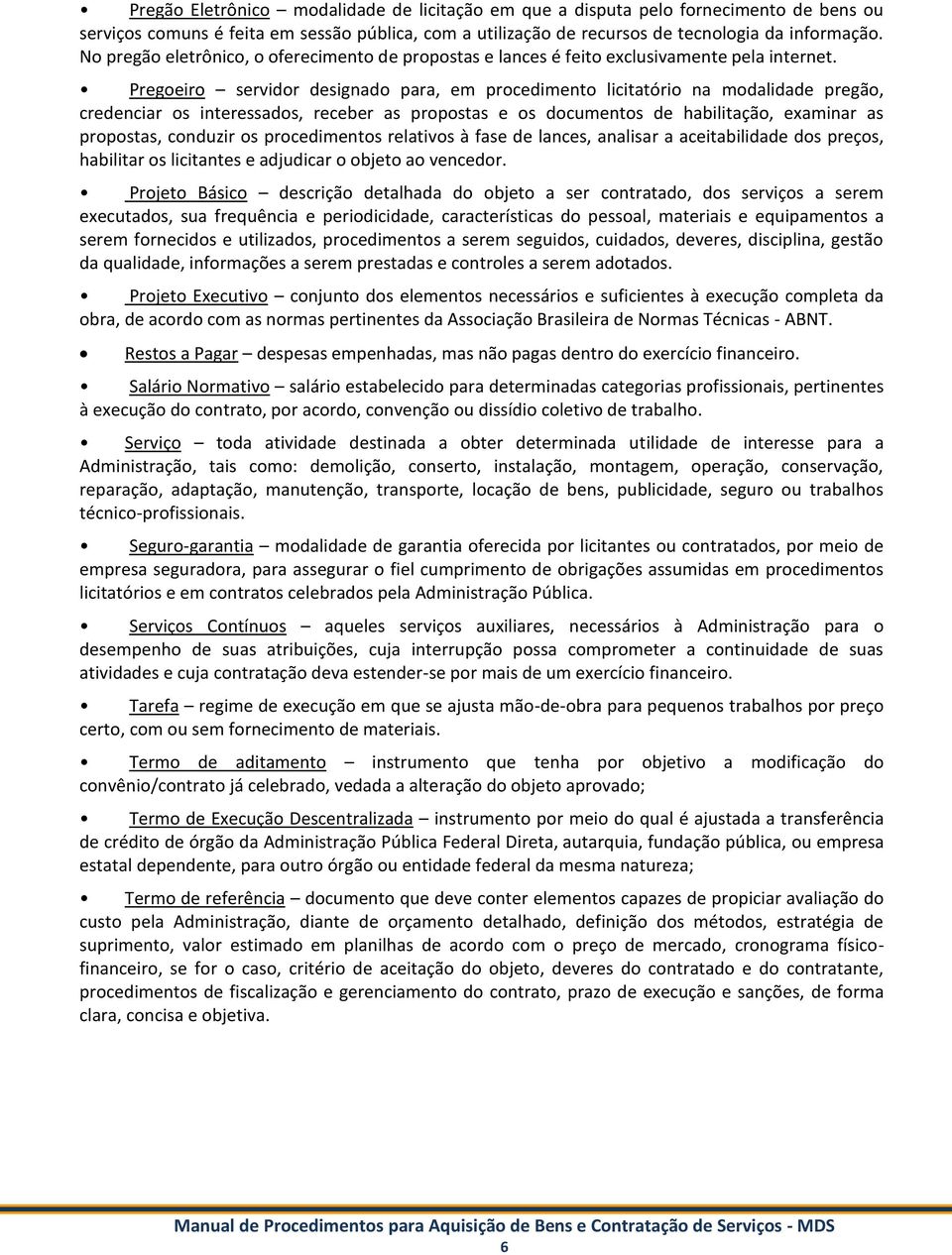 Pregoeiro servidor designado para, em procedimento licitatório na modalidade pregão, credenciar os interessados, receber as propostas e os documentos de habilitação, examinar as propostas, conduzir