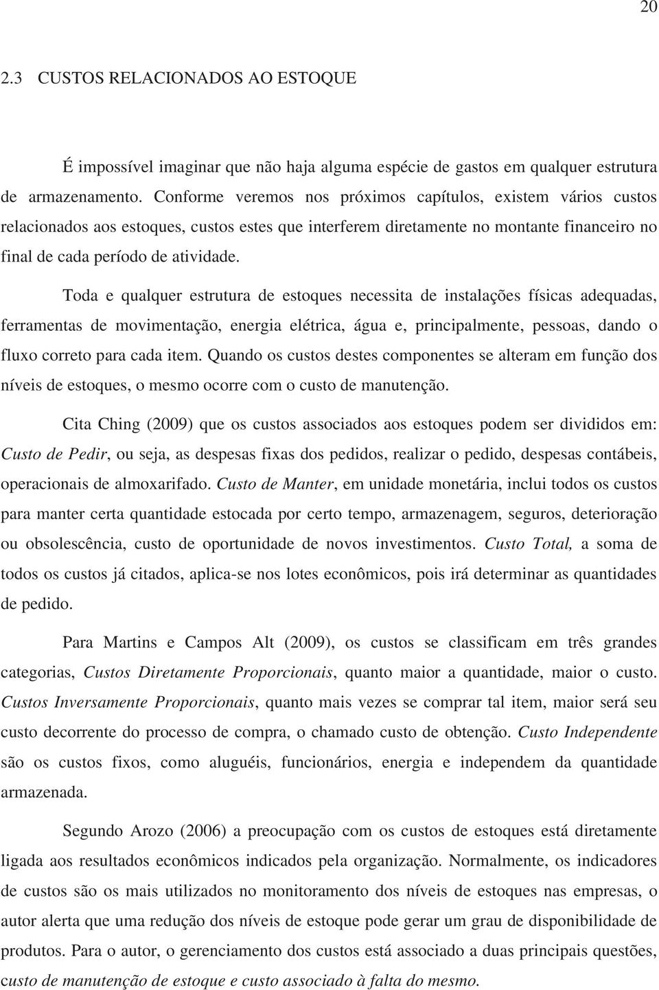 Toda e qualquer estrutura de estoques necessita de instalações físicas adequadas, ferramentas de movimentação, energia elétrica, água e, principalmente, pessoas, dando o fluxo correto para cada item.