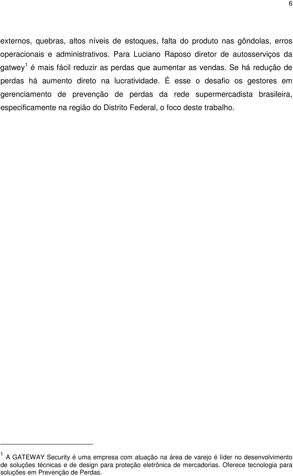 É esse o desafio os gestores em gerenciamento de prevenção de perdas da rede supermercadista brasileira, especificamente na região do Distrito Federal, o foco deste