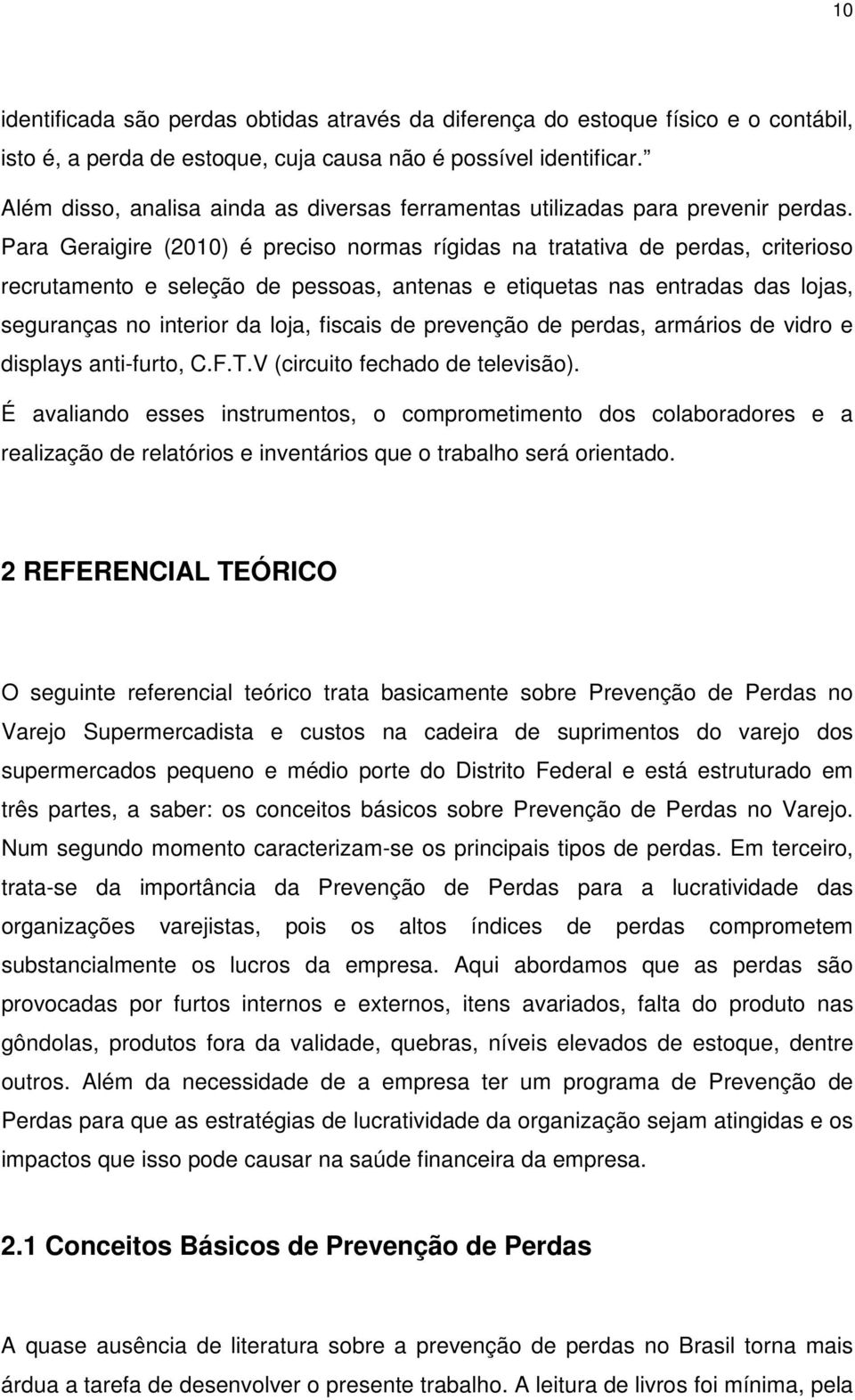 Para Geraigire (2010) é preciso normas rígidas na tratativa de perdas, criterioso recrutamento e seleção de pessoas, antenas e etiquetas nas entradas das lojas, seguranças no interior da loja,