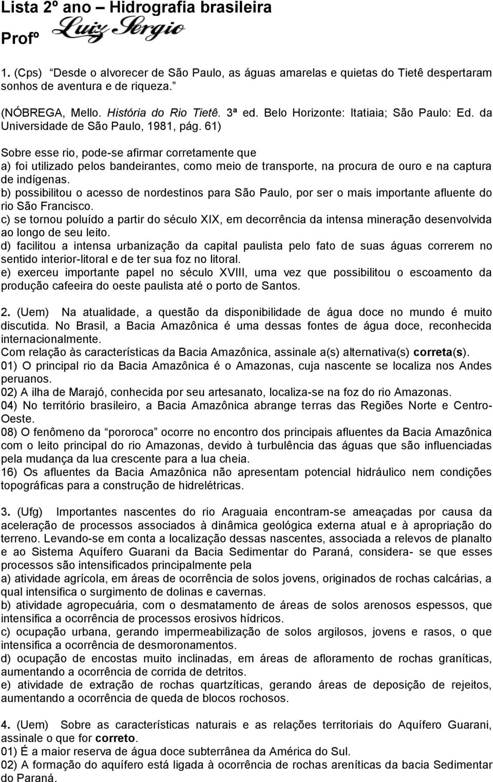 61) Sobre esse rio, pode-se afirmar corretamente que a) foi utilizado pelos bandeirantes, como meio de transporte, na procura de ouro e na captura de indígenas.