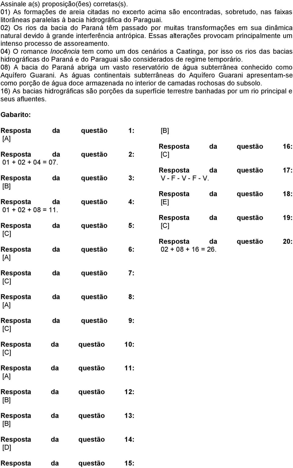 Essas alterações provocam principalmente um intenso processo de assoreamento.