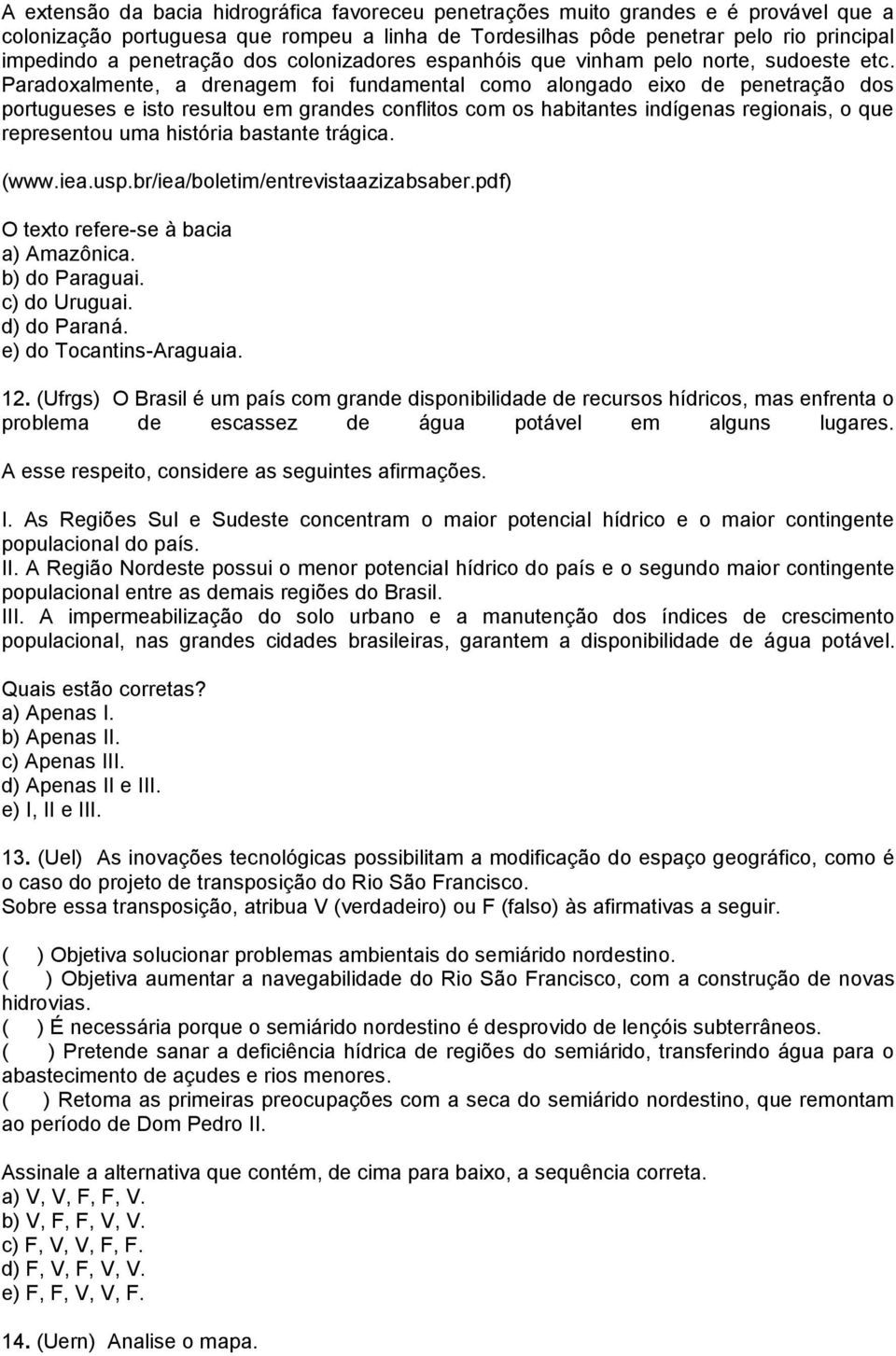 Paradoxalmente, a drenagem foi fundamental como alongado eixo de penetração dos portugueses e isto resultou em grandes conflitos com os habitantes indígenas regionais, o que representou uma história