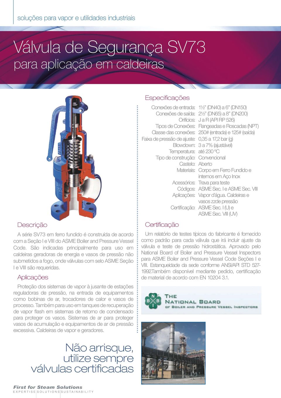 Aplicações Proteção dos sistemas de vapor à jusante de estações reguladoras de pressão, na entrada de equipamentos como bobinas de ar, trocadores de calor e vasos de processo.