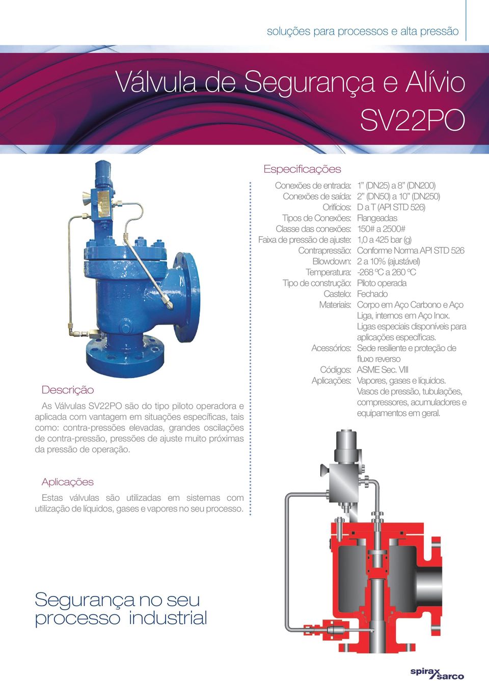 Especificações Conexões de entrada: 1 (DN25) a 8 (DN200) Conexões de saída: 2 (DN50) a 10 (DN250) Orifícios: D a T (API STD 526) Tipos de Conexões: Flangeadas Classe das conexões: 150# a 2500# Faixa