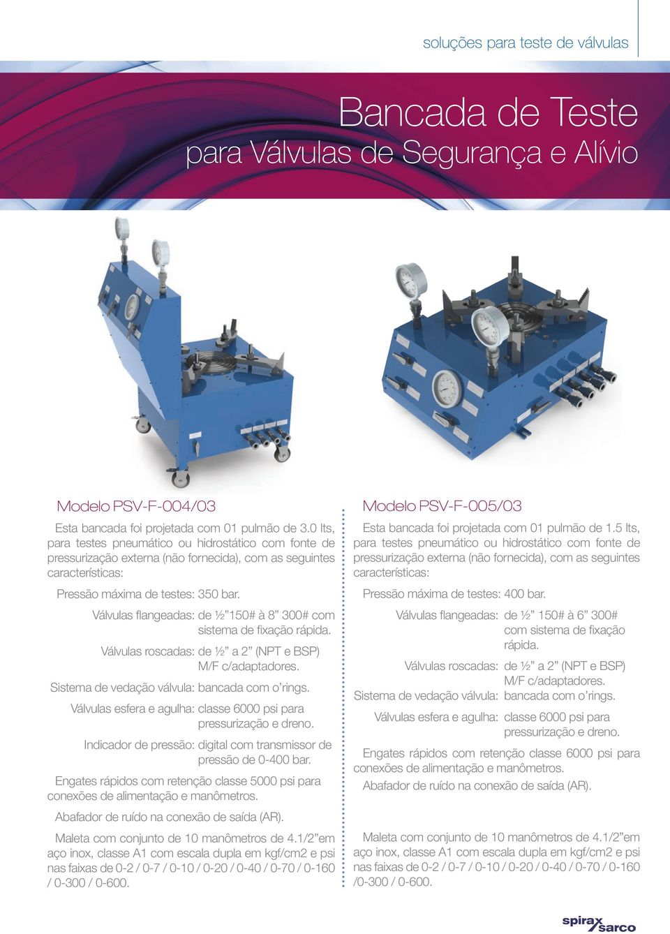 Válvulas flangeadas: de ½ 150# à 8 300# com sistema de fixação rápida. Válvulas roscadas: de ½ a 2 (NPT e BSP) M/F c/adaptadores. Sistema de vedação válvula: bancada com o rings.