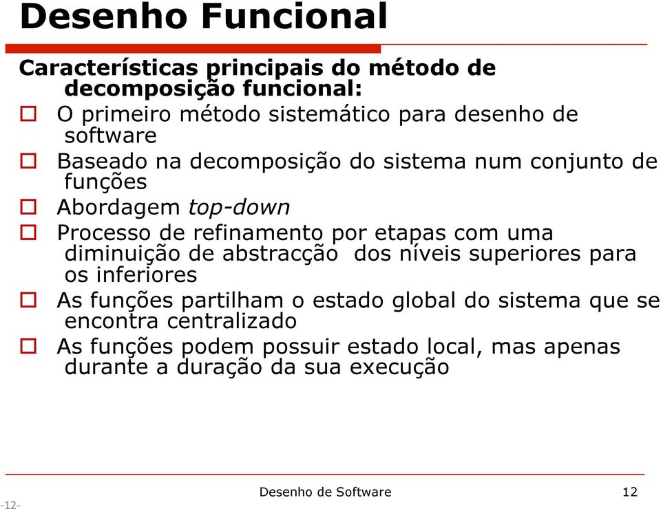 uma diminuição de abstracção dos níveis superiores para os inferiores As funções partilham o estado global do sistema que se