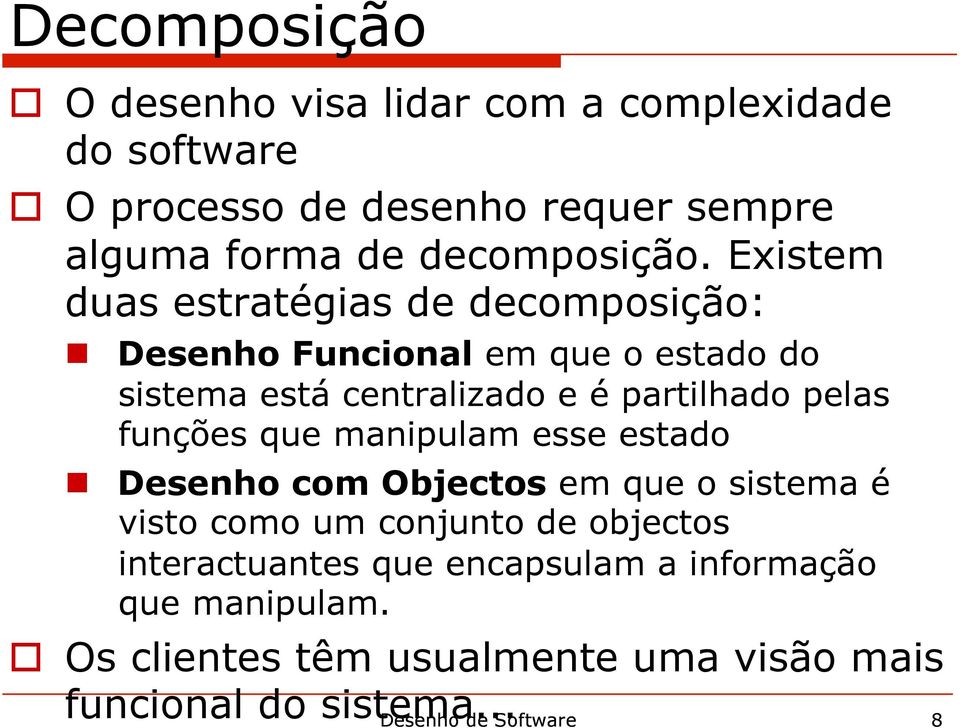 Existem duas estratégias de decomposição: Desenho Funcional em que o estado do sistema está centralizado e é partilhado pelas