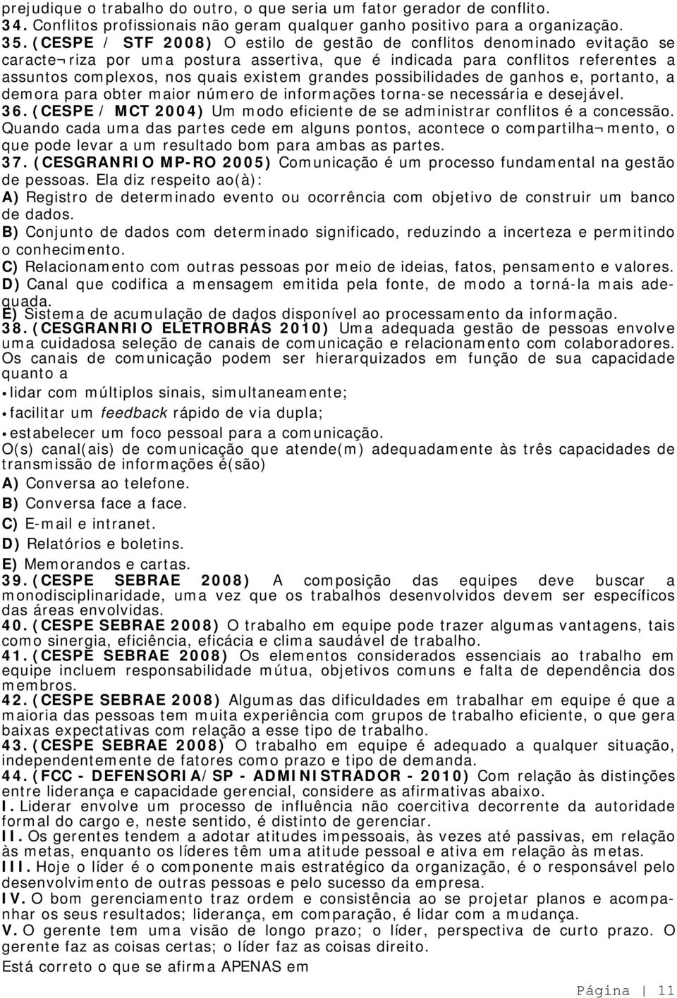 grandes possibilidades de ganhos e, portanto, a demora para obter maior número de informações torna-se necessária e desejável. 36.