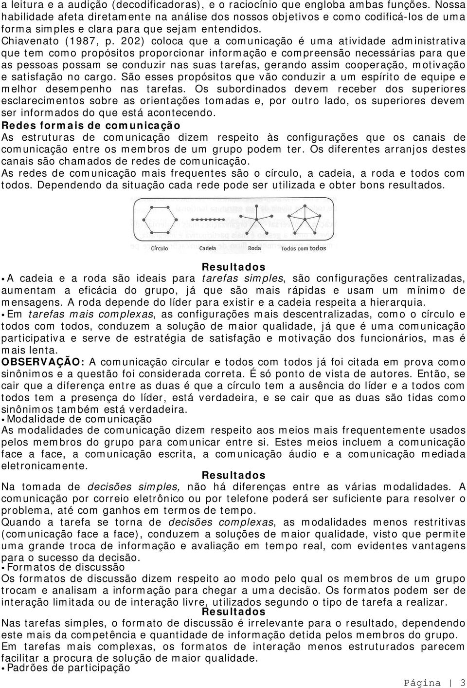 202) coloca que a comunicação é uma atividade administrativa que tem como propósitos proporcionar informação e compreensão necessárias para que as pessoas possam se conduzir nas suas tarefas, gerando