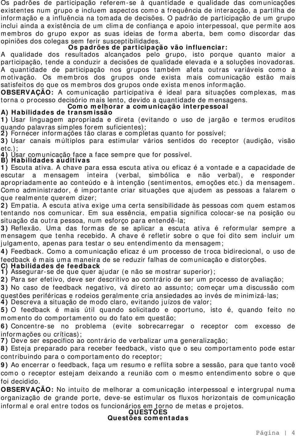 O padrão de participação de um grupo inclui ainda a existência de um clima de confiança e apoio interpessoal, que permite aos membros do grupo expor as suas ideias de forma aberta, bem como discordar