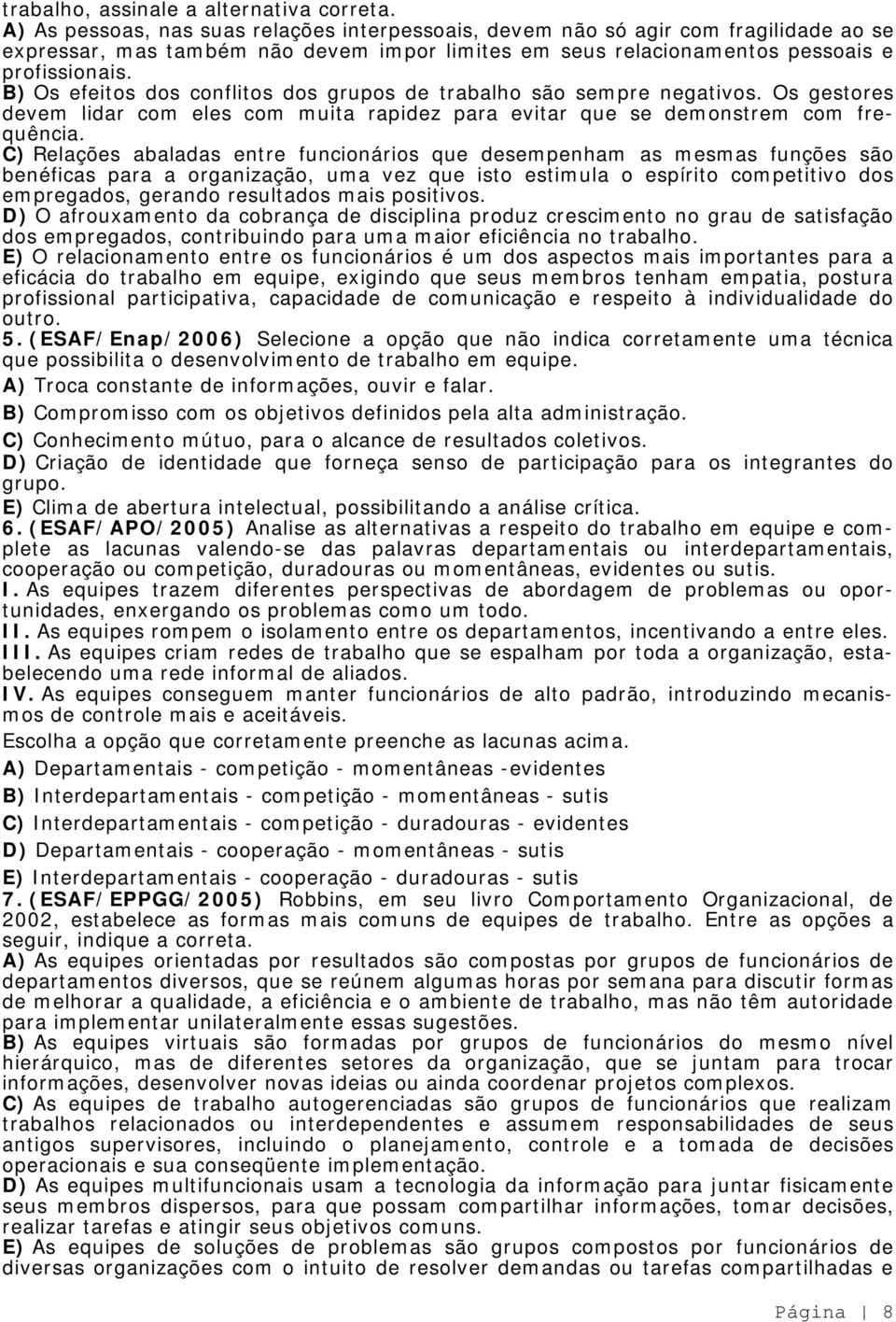 B) Os efeitos dos conflitos dos grupos de trabalho são sempre negativos. Os gestores devem lidar com eles com muita rapidez para evitar que se demonstrem com frequência.