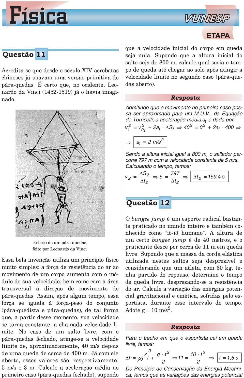 Supondo que a altura inicial do salto seja de 800 m, calcule qual seria o tempo de queda até chegar ao solo após atingir a velocidade limite no segundo caso (pára-quedas aberto).