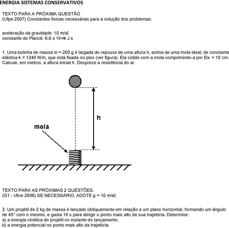 Ela colide com a mola comprimindo-a por Ðx = 10 cm. Calcule, em metros, a altura inicial h. Despreze a resistência do ar. TEXTO PARA AS PRÓXIMAS 2 QUESTÕES.