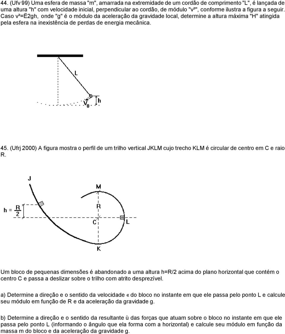 (Ufrj 2000) A figura mostra o perfil de um trilho vertical JKLM cujo trecho KLM é circular de centro em C e raio R.