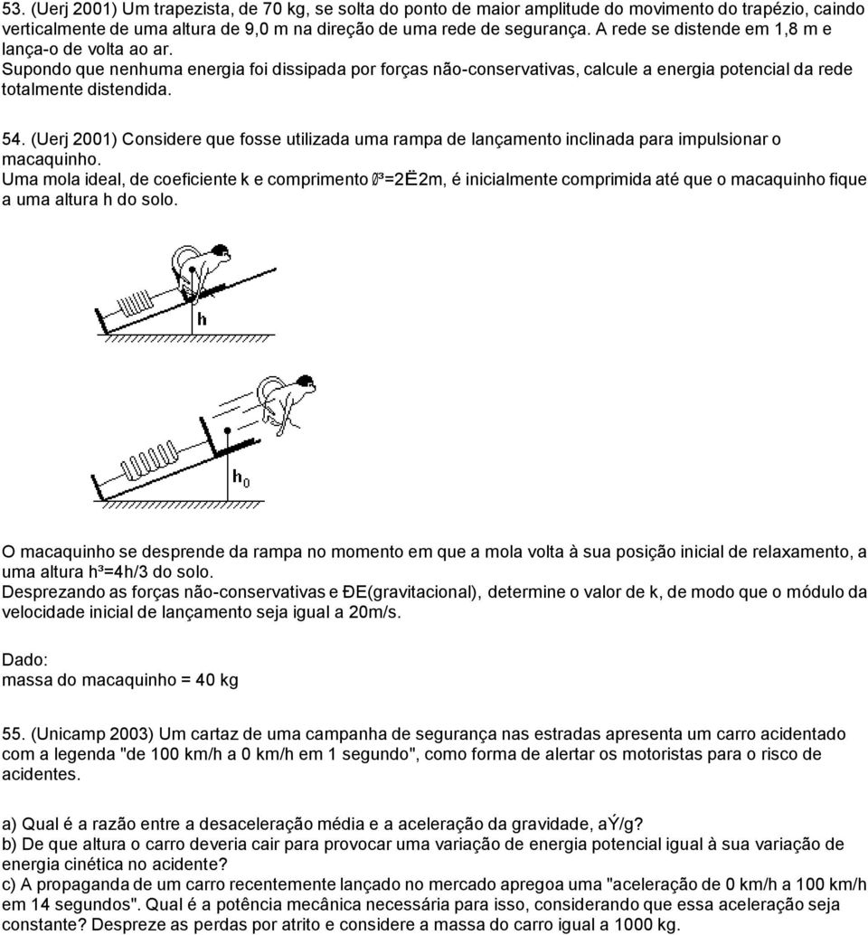 (Uerj 2001) Considere que fosse utilizada uma rampa de lançamento inclinada para impulsionar o macaquinho.