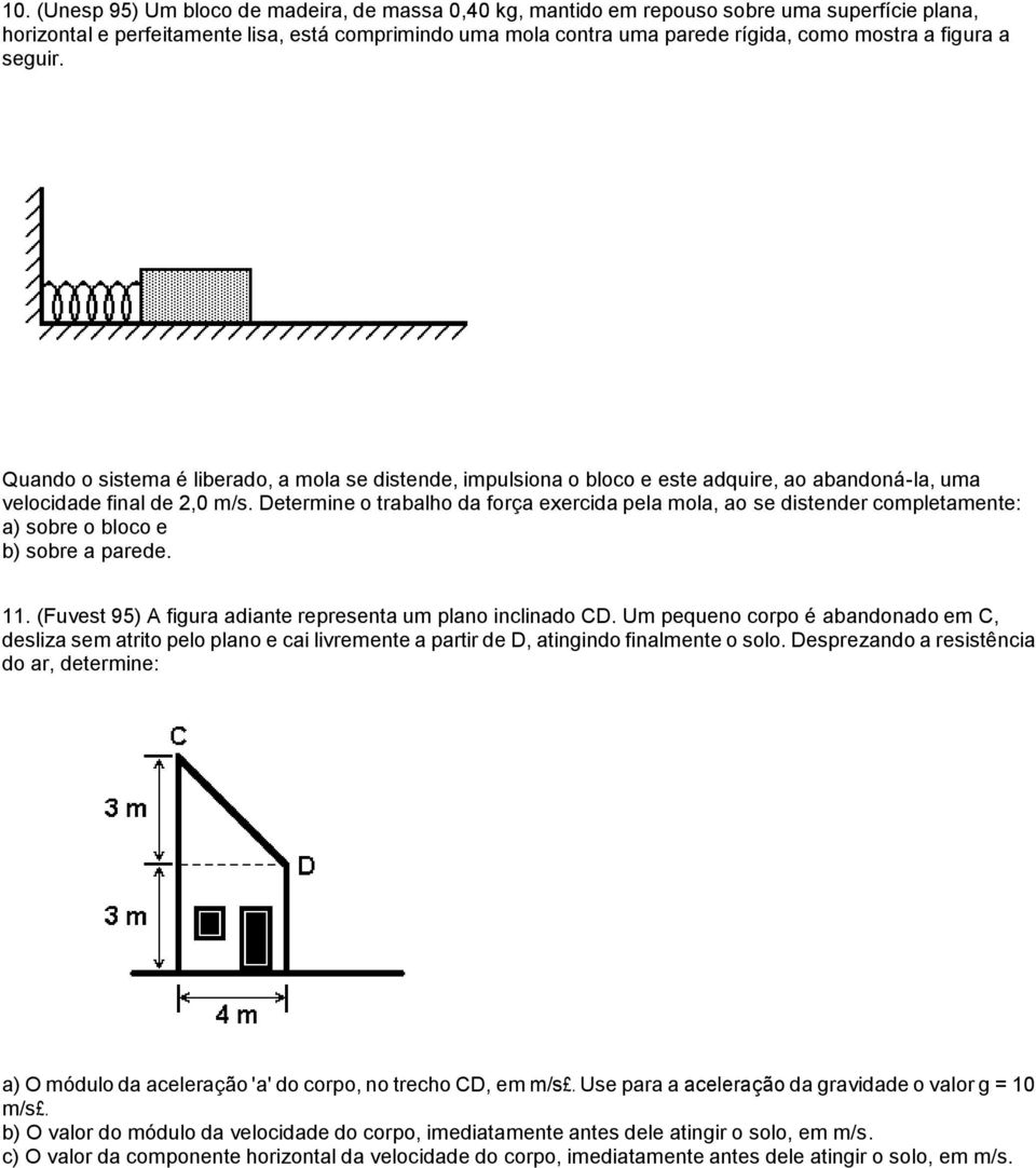 Determine o trabalho da força exercida pela mola, ao se distender completamente: a) sobre o bloco e b) sobre a parede. 11. (Fuvest 95) A figura adiante representa um plano inclinado CD.
