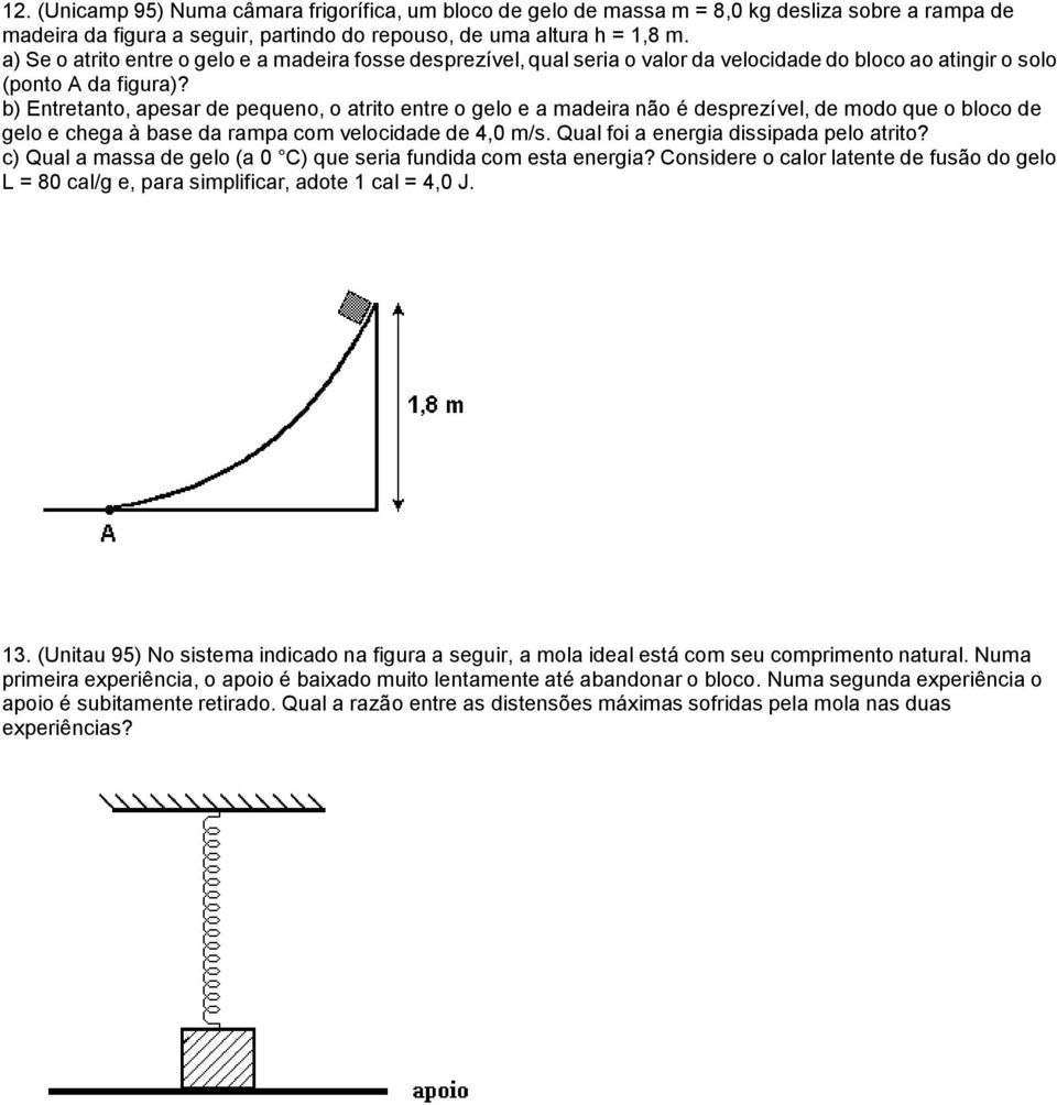 b) Entretanto, apesar de pequeno, o atrito entre o gelo e a madeira não é desprezível, de modo que o bloco de gelo e chega à base da rampa com velocidade de 4,0 m/s.