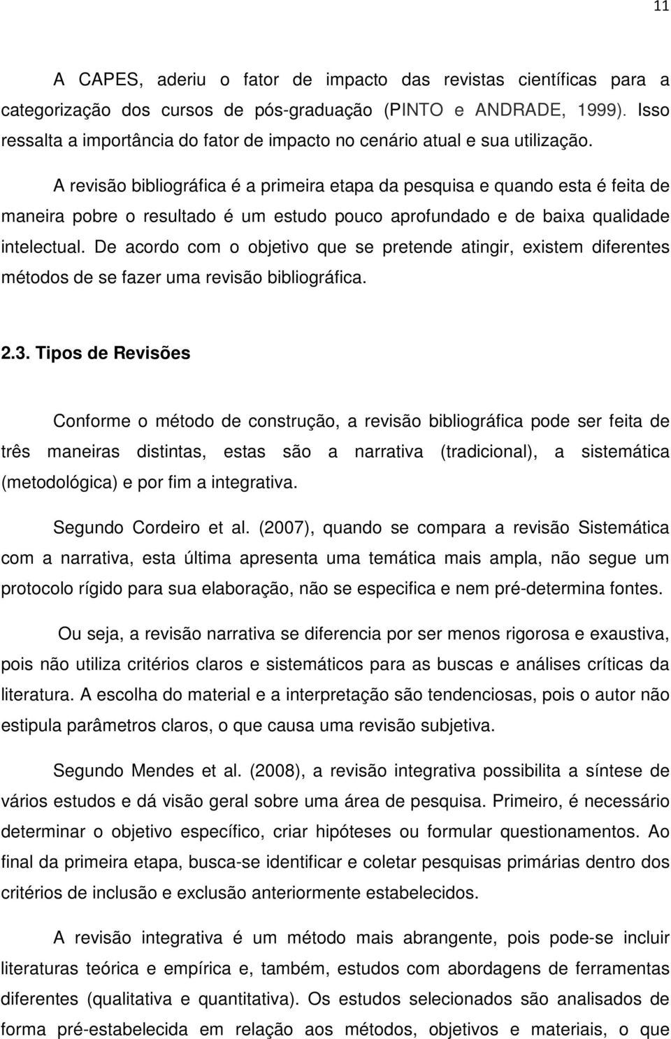 A revisão bibliográfica é a primeira etapa da pesquisa e quando esta é feita de maneira pobre o resultado é um estudo pouco aprofundado e de baixa qualidade intelectual.