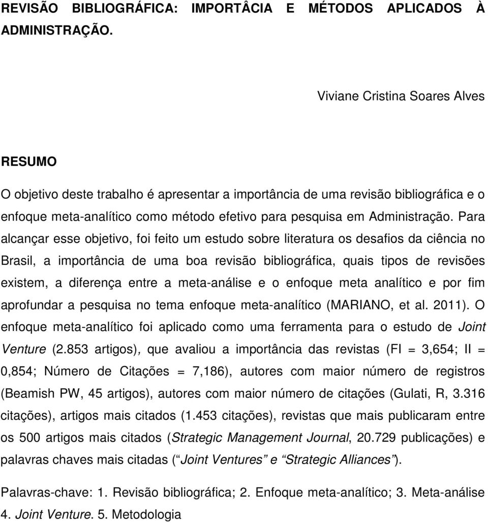 Para alcançar esse objetivo, foi feito um estudo sobre literatura os desafios da ciência no Brasil, a importância de uma boa revisão bibliográfica, quais tipos de revisões existem, a diferença entre