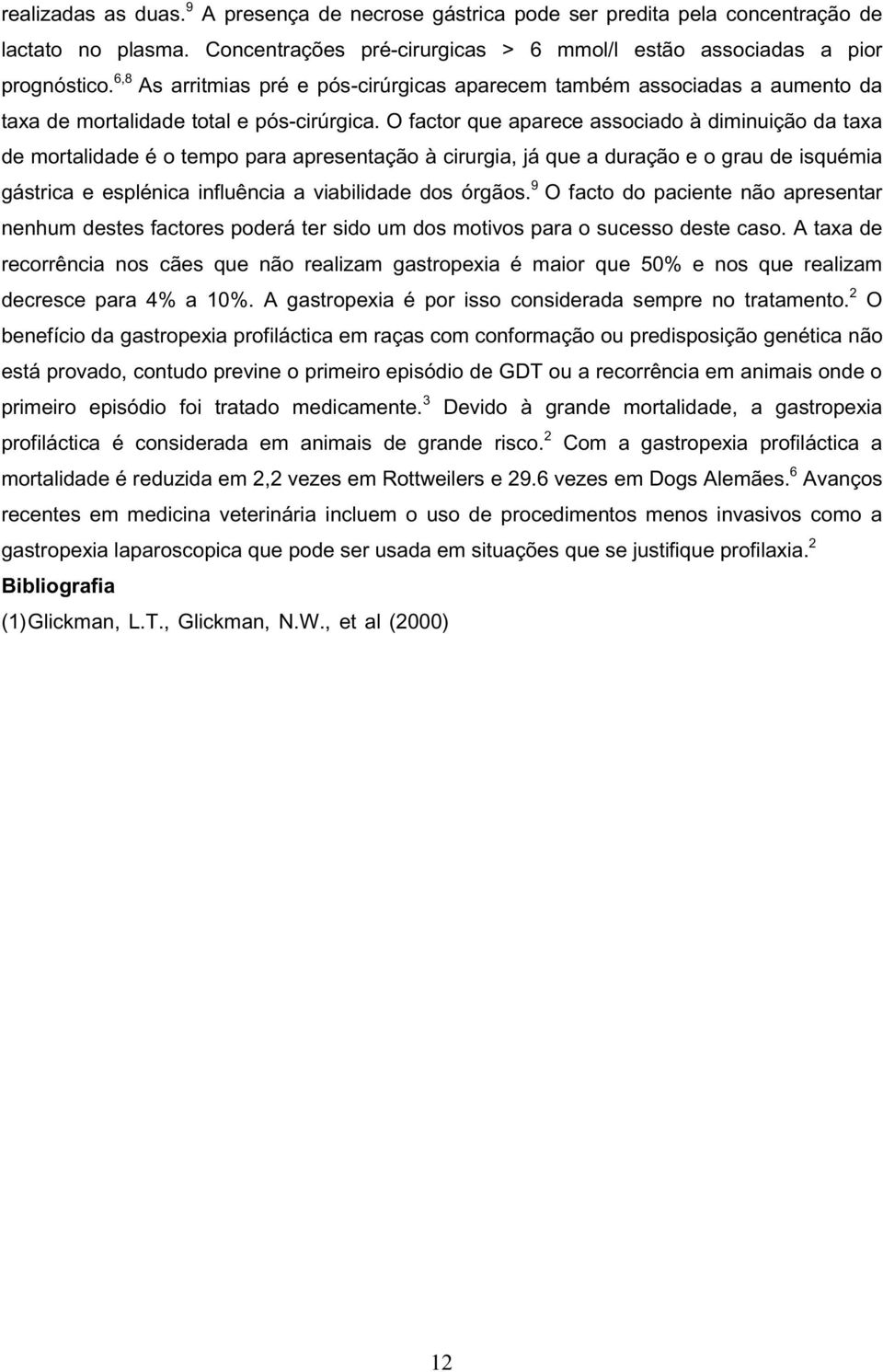 O factor que aparece associado à diminuição da taxa de mortalidade é o tempo para apresentação à cirurgia, já que a duração e o grau de isquémia gástrica e esplénica influência a viabilidade dos