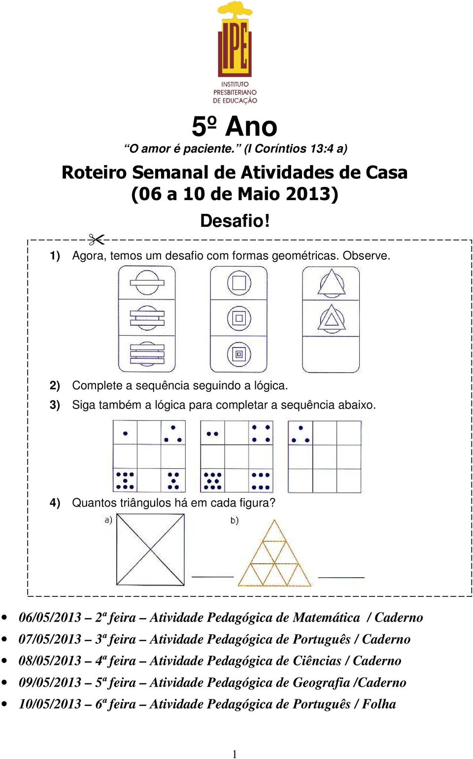 3) Siga também a lógica para completar a sequência abaixo. 4) Quantos triângulos há em cada figura?