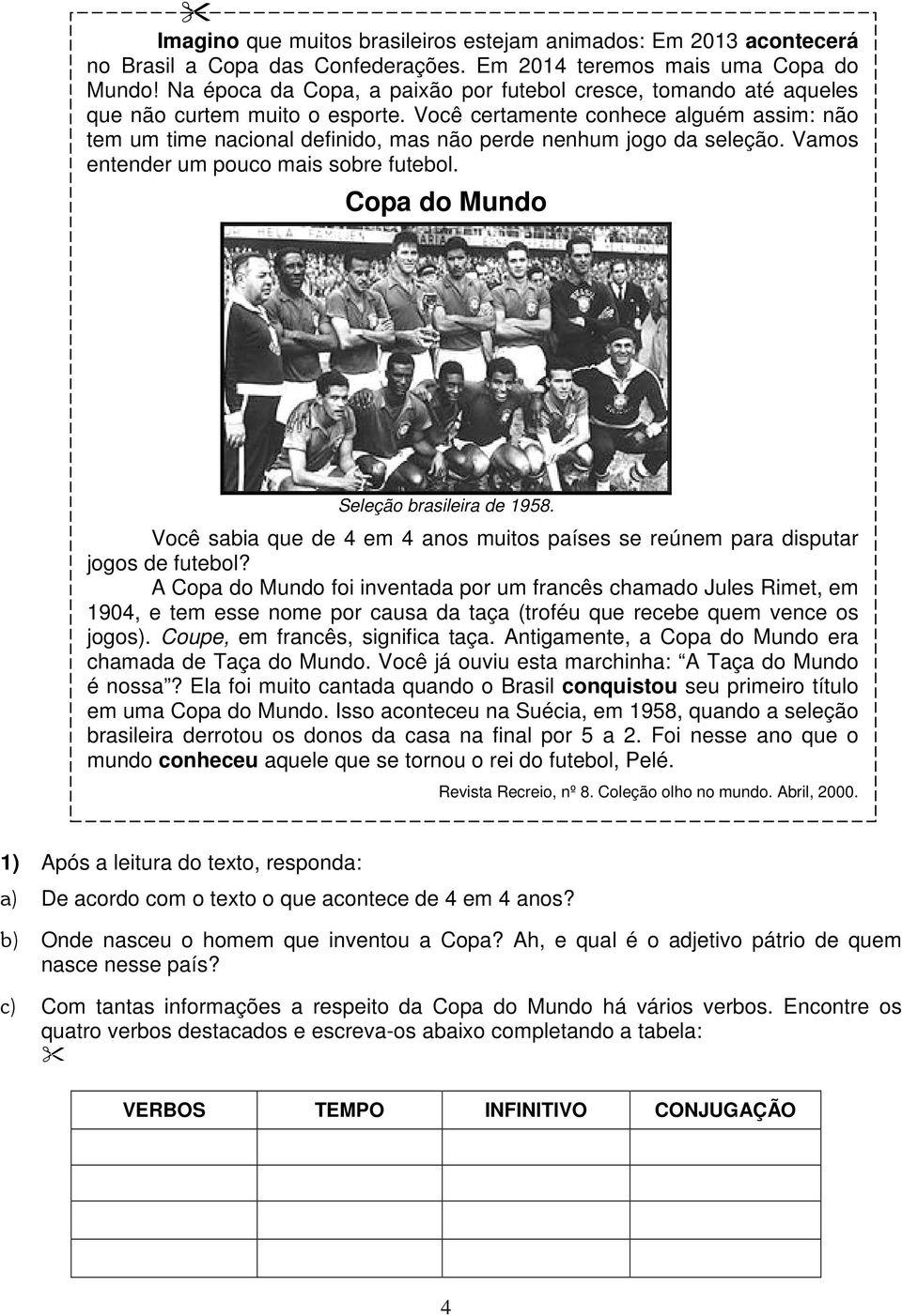 Você certamente conhece alguém assim: não tem um time nacional definido, mas não perde nenhum jogo da seleção. Vamos entender um pouco mais sobre futebol. Copa do Mundo Seleção brasileira de 1958.