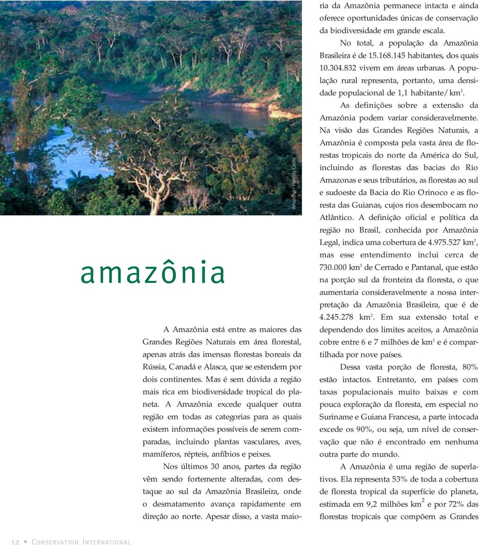 A Amazônia excede qualquer outra região em todas as categorias para as quais existem informações possíveis de serem comparadas, incluindo plantas vasculares, aves, mamíferos, répteis, anfíbios e