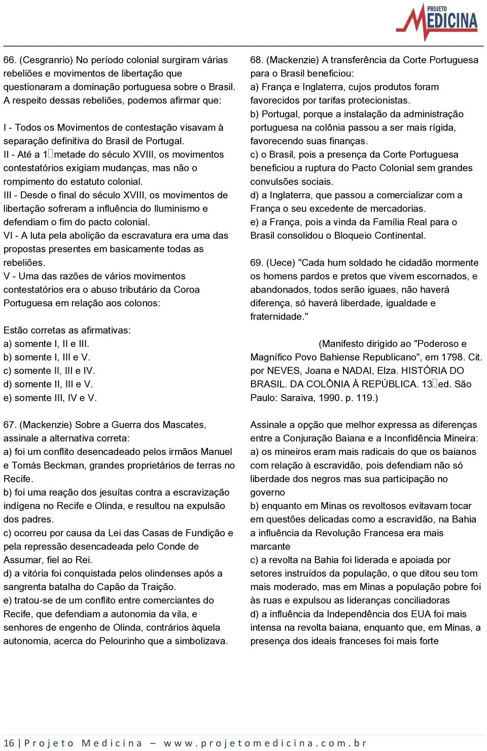 II - Até a 1 metade do século XVIII, os movimentos contestatórios exigiam mudanças, mas não o rompimento do estatuto colonial.