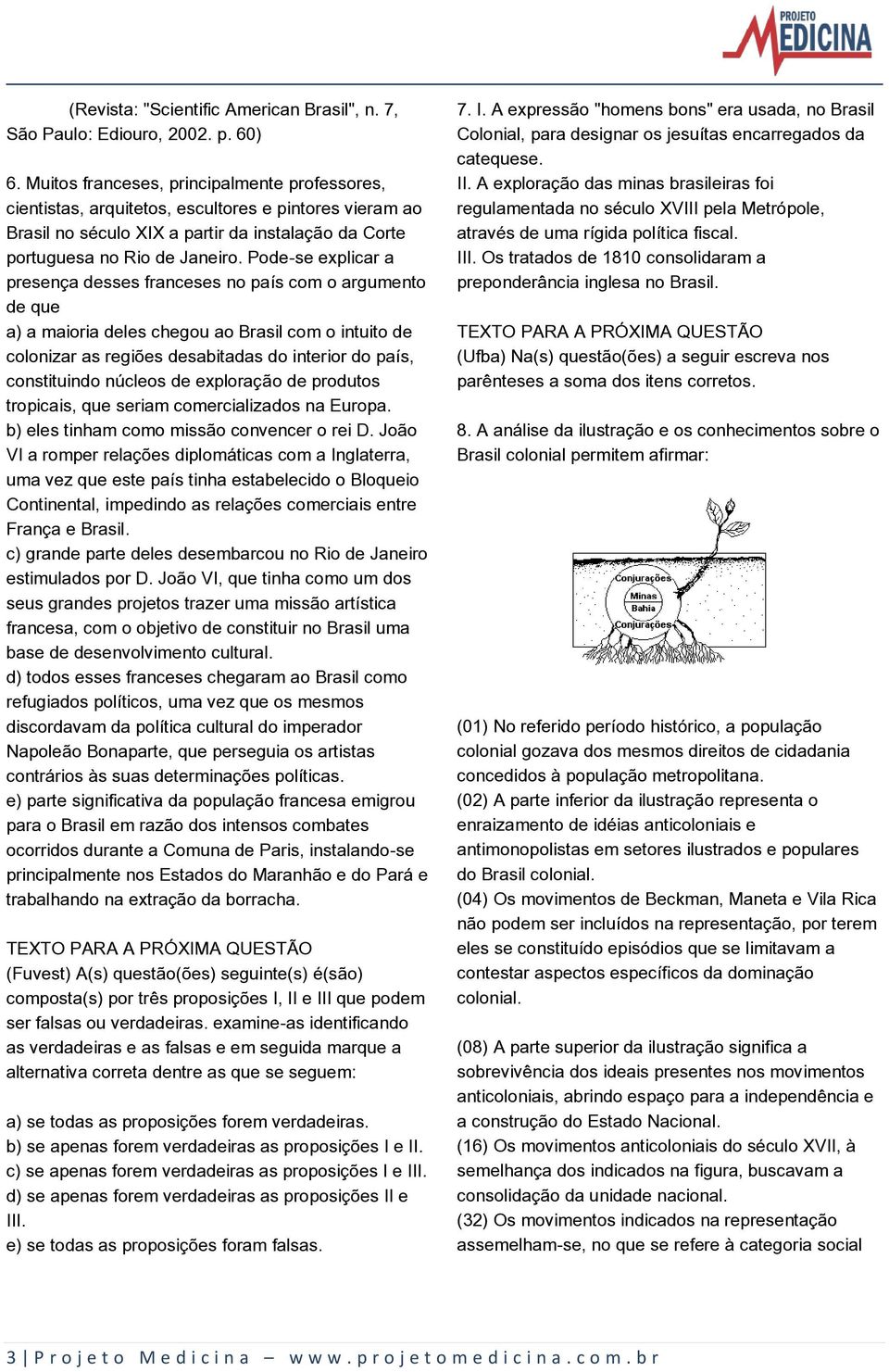 Pode-se explicar a presença desses franceses no país com o argumento de que a) a maioria deles chegou ao Brasil com o intuito de colonizar as regiões desabitadas do interior do país, constituindo