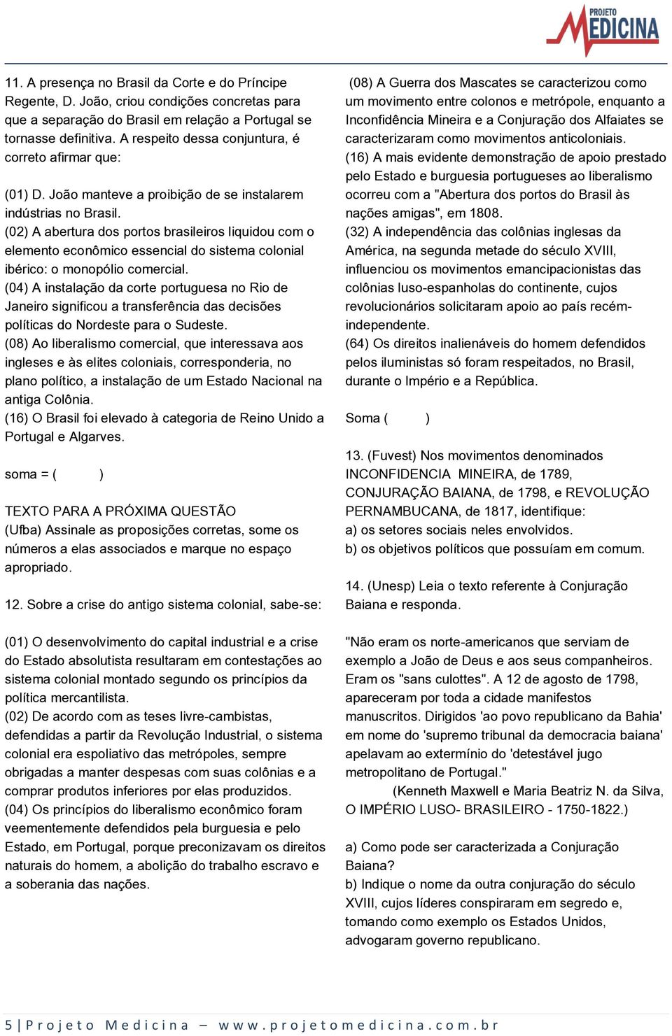 (02) A abertura dos portos brasileiros liquidou com o elemento econômico essencial do sistema colonial ibérico: o monopólio comercial.